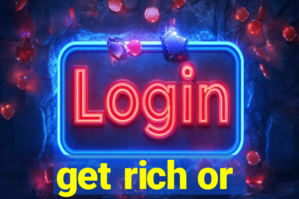 get rich or