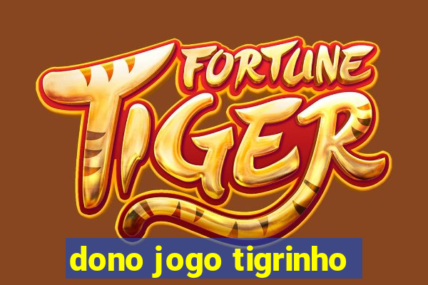 dono jogo tigrinho