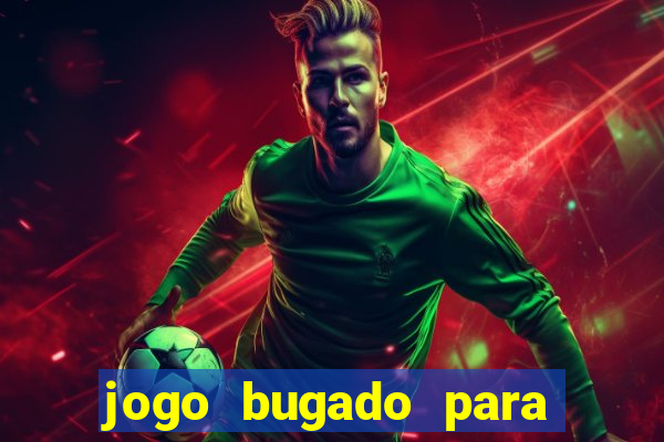 jogo bugado para ganhar dinheiro