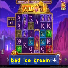 bad ice cream 4 click jogos