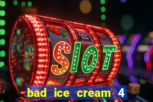 bad ice cream 4 click jogos