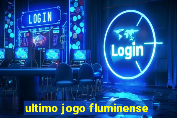 ultimo jogo fluminense