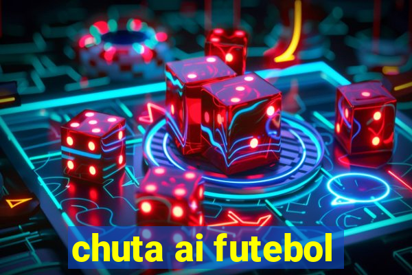 chuta ai futebol