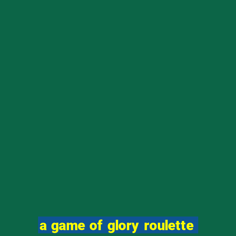 a game of glory roulette