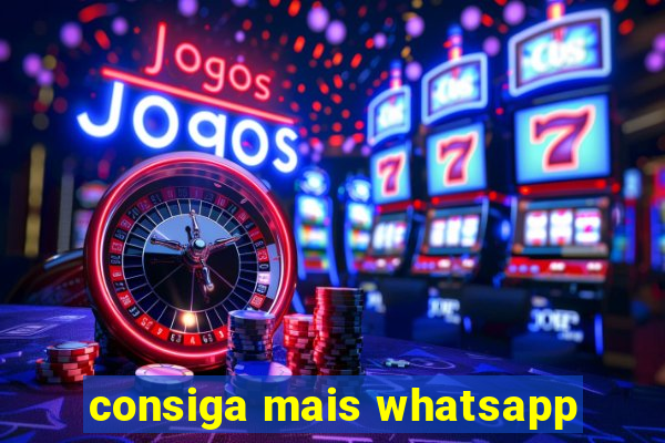 consiga mais whatsapp