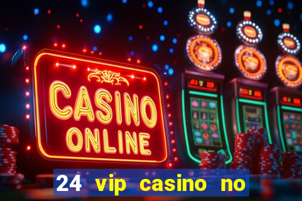 24 vip casino no deposit bonus code