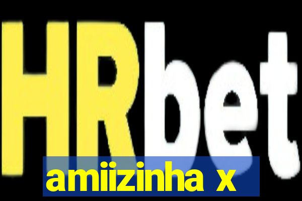 amiizinha x