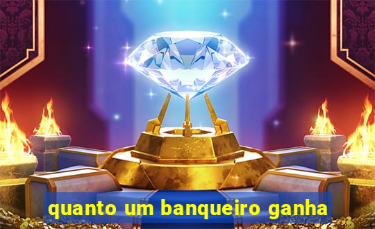 quanto um banqueiro ganha