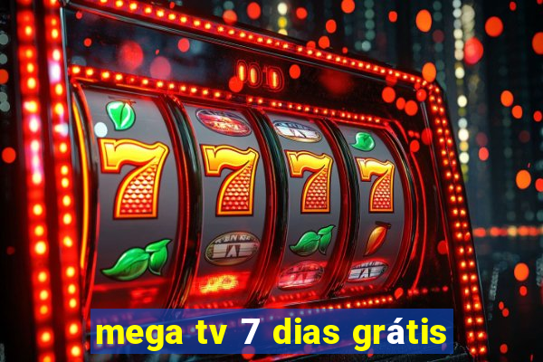 mega tv 7 dias grátis