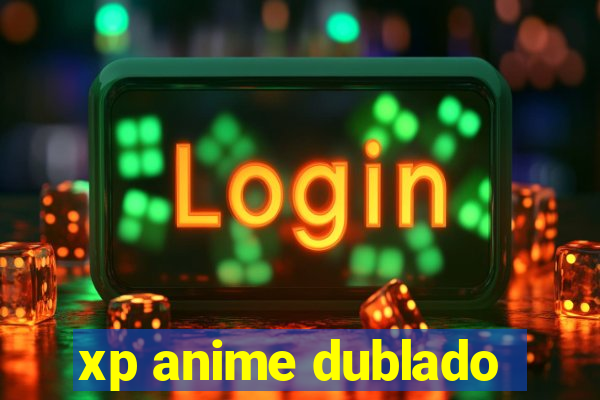 xp anime dublado