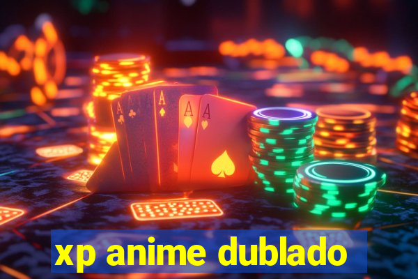 xp anime dublado