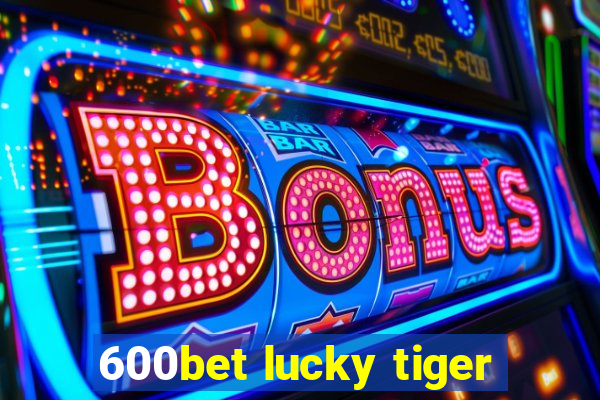 600bet lucky tiger