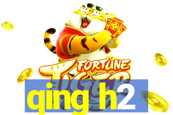 qing h2