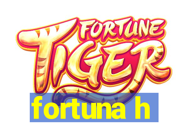 fortuna h