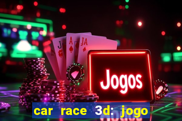 car race 3d: jogo de carros