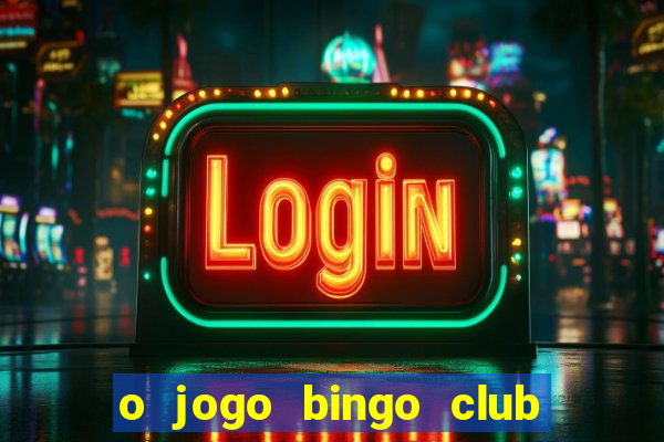 o jogo bingo club paga mesmo