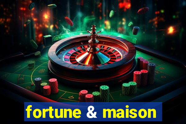 fortune & maison