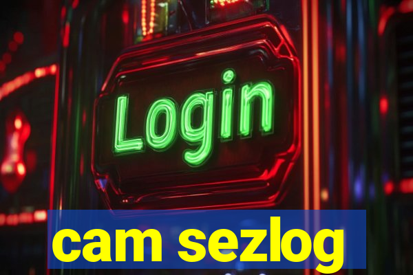 cam sezlog