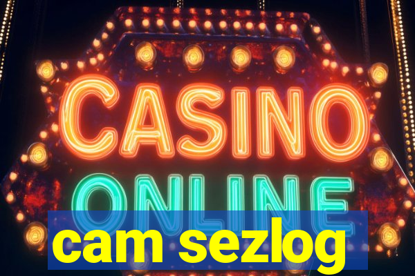 cam sezlog