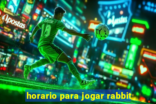 horario para jogar rabbit