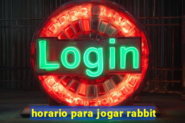 horario para jogar rabbit