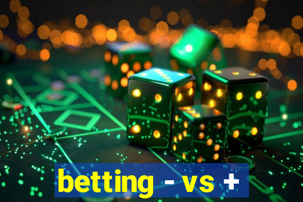 betting - vs +