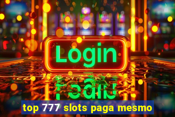 top 777 slots paga mesmo