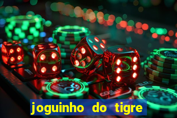 joguinho do tigre que dá dinheiro