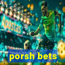 porsh bets