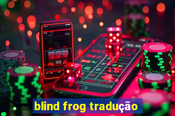 blind frog tradução