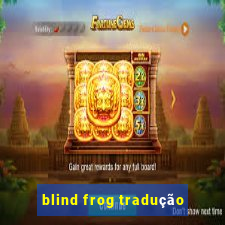 blind frog tradução