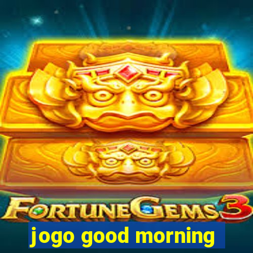 jogo good morning