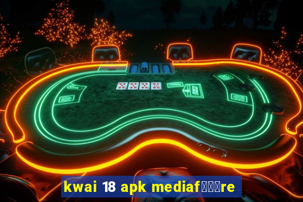 kwai 18 apk mediaf锟勶颈re