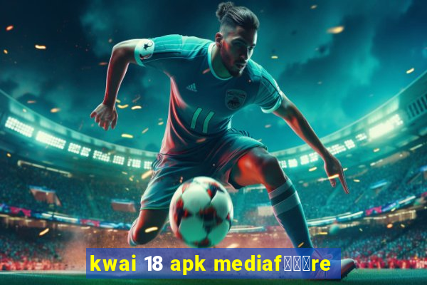 kwai 18 apk mediaf锟勶颈re