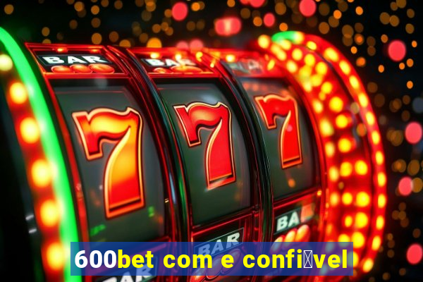 600bet com e confi谩vel