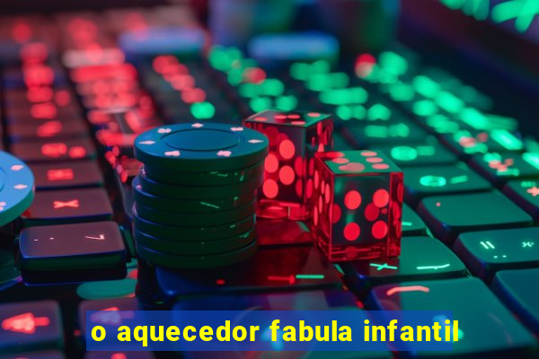 o aquecedor fabula infantil