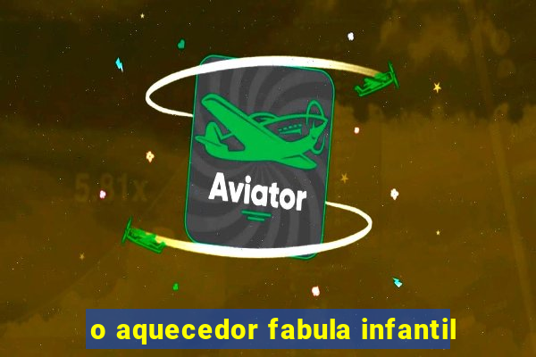 o aquecedor fabula infantil