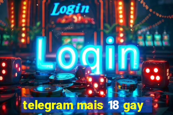 telegram mais 18 gay