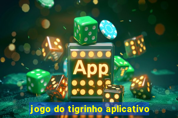 jogo do tigrinho aplicativo