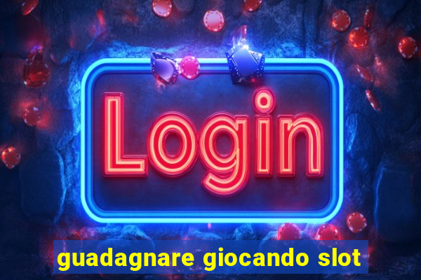 guadagnare giocando slot