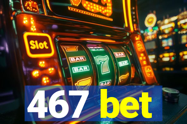 467 bet