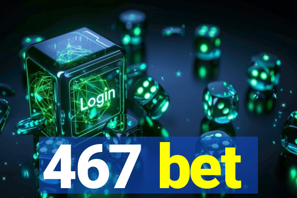 467 bet