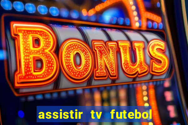 assistir tv futebol ao vivo