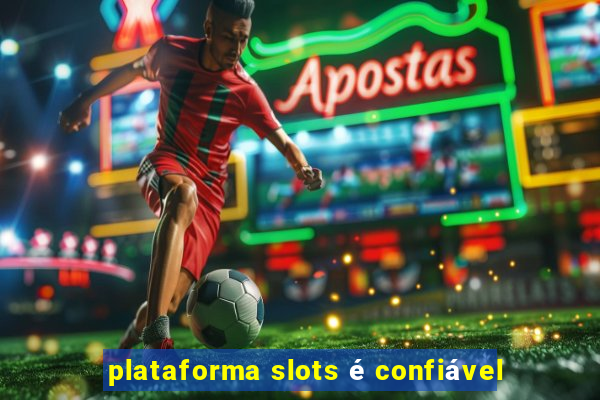 plataforma slots é confiável