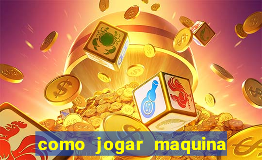 como jogar maquina de cassino