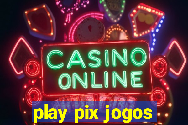 play pix jogos