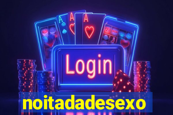 noitadadesexo