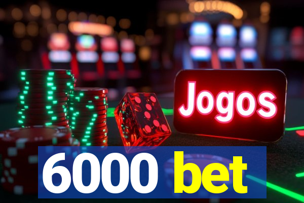 6000 bet