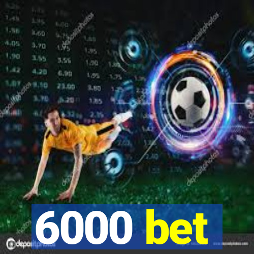 6000 bet