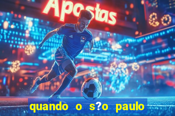 quando o s?o paulo vai jogar